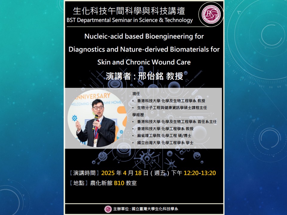 【生化科技午間科學與科技講壇】(04/18/2025) 邢怡銘教授-『Nucleic-acid based Bioengineering for Diagnostics and Nature-derived Biomaterials for Skin and Chronic Wound Care』